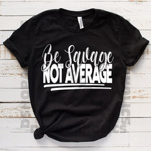 Load image into Gallery viewer, Be Savage Not Average