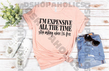 Load image into Gallery viewer, I’m expensive all the time